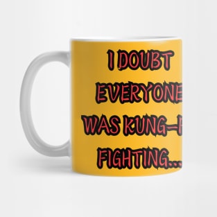 I Doubt Everyone Was Kung-Fu Fighting Mug